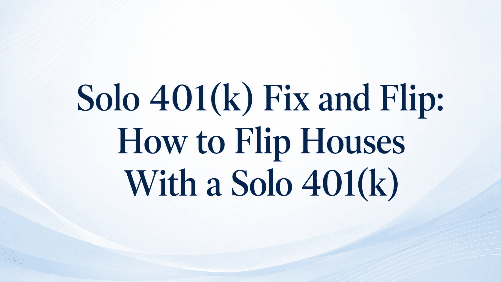 Solo 401(k) Fix and Flip: How Real Estate Investors Can Use a Solo 401(k) to Flip Houses