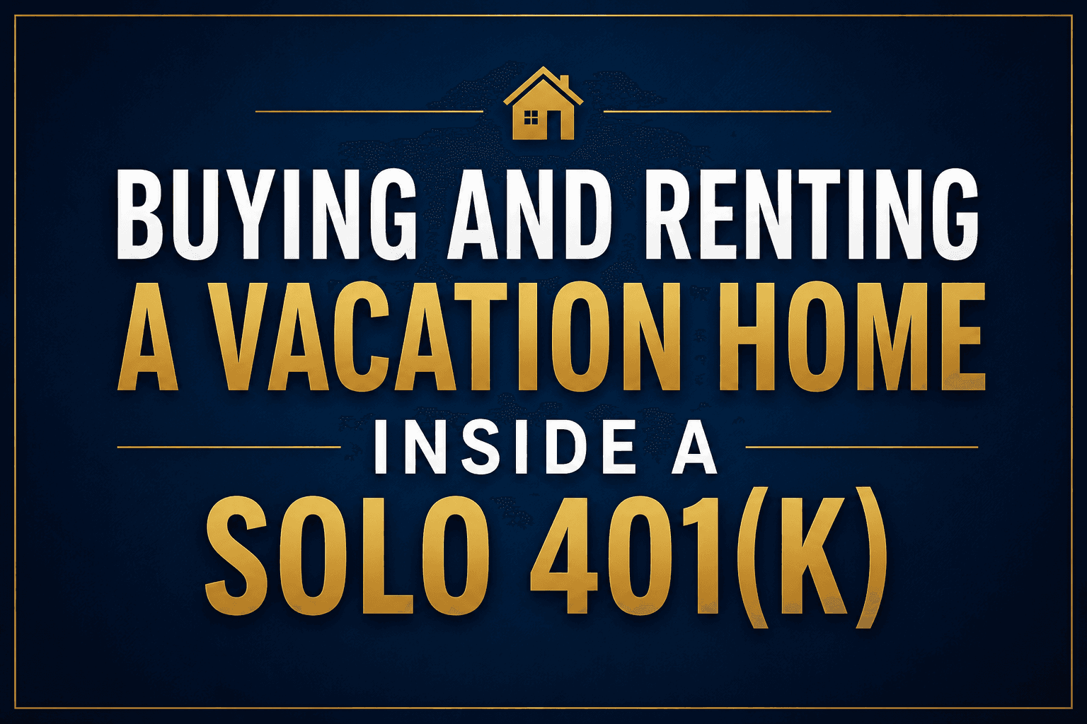 Buying and Renting a Vacation Home Inside a Solo 401(k): What Investors Need to Know