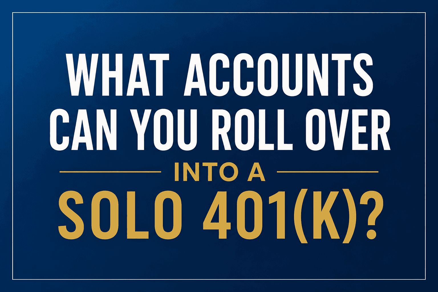 What Retirement Accounts Can You Roll Into a Solo 401(k)?