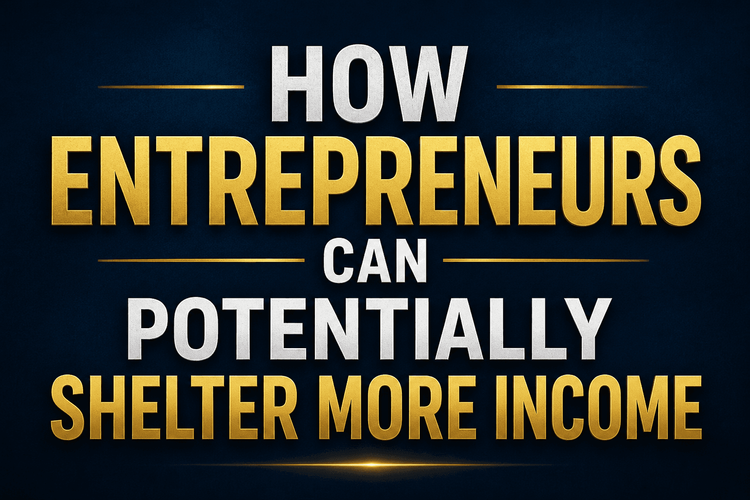 How Entrepreneurs Can Potentially Shelter More Income